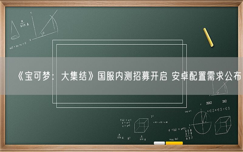 《宝可梦：大集结》国服内测招募开启 安卓配置需求公布