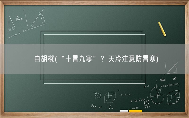 白胡椒(“十胃九寒”？天冷注意防胃寒)(图1)