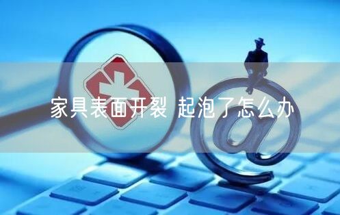 家具表面开裂 起泡了怎么办